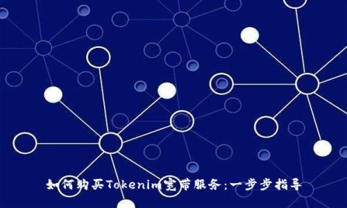 如何购买Tokenim宽带服务：一步步指导