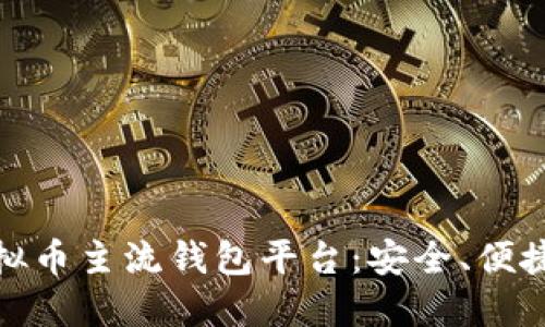 探索虚拟币主流钱包平台：安全、便捷与选择