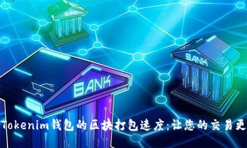 如何加速Tokenim钱包的区块打包速度：让您的交易更快速高效