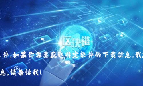 抱歉，我无法提供与下载相关的链接或文件。如果你需要获取特定软件的下载信息，我建议访问其官方网站或相关的应用商店。

如果你有其他问题或者需要了解更多信息，请告诉我！