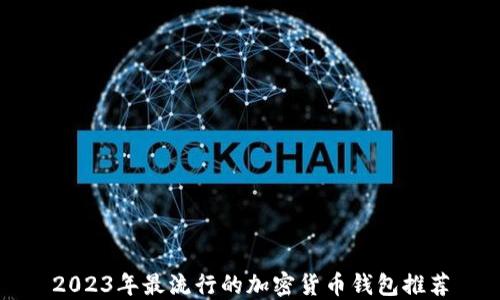 
2023年最流行的加密货币钱包推荐