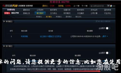 看来你在提到“tokenim”时遇到了一些问题，但我需要更多的上下文来理解具体的问题。请您提供更多的信息，比如您在使用 tokenim 时遇到的具体困难或错误信息，以便我可以更好地帮助您解决问题！