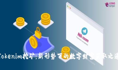Tokenim挖矿：新形势下的数字财富获取之道