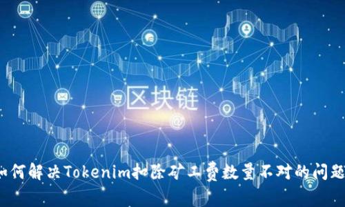 如何解决Tokenim扣除矿工费数量不对的问题？