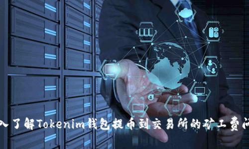 深入了解Tokenim钱包提币到交易所的矿工费问题