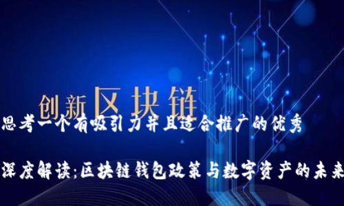 思考一个有吸引力并且适合推广的优秀

深度解读：区块链钱包政策与数字资产的未来