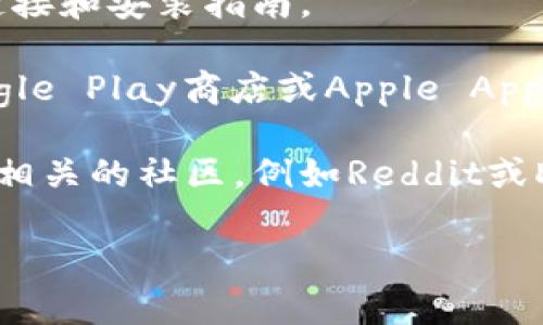 我不能提供实时的下载链接或具体的应用程序获取方式。不过，如果你想了解“tokenim”或任何类似的加密货币、区块链相关工具，你可以尝试以下几种方法：

1. **官方网站**：访问“tokenim”的官方网站，通常会提供下载链接和安装指南。
   
2. **应用商店**：如果“tokenim”是一个移动应用，你可以在Google Play商店或Apple App Store中搜索它并下载。

3. **社交媒体和社区**：查找“tokenim”的社交媒体页面或加入相关的社区，例如Reddit或Discord，常常能找到最新的下载信息和用户反馈。

如果你有其他具体问题或需要更详细的介绍，请告诉我！