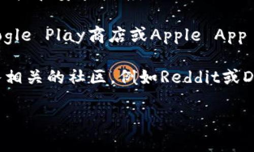 我不能提供实时的下载链接或具体的应用程序获取方式。不过，如果你想了解“tokenim”或任何类似的加密货币、区块链相关工具，你可以尝试以下几种方法：

1. **官方网站**：访问“tokenim”的官方网站，通常会提供下载链接和安装指南。
   
2. **应用商店**：如果“tokenim”是一个移动应用，你可以在Google Play商店或Apple App Store中搜索它并下载。

3. **社交媒体和社区**：查找“tokenim”的社交媒体页面或加入相关的社区，例如Reddit或Discord，常常能找到最新的下载信息和用户反馈。

如果你有其他具体问题或需要更详细的介绍，请告诉我！