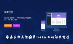  华为手机无法安装TokenIM的解决方案