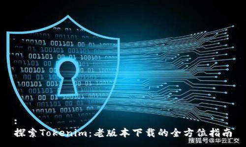 :
探索Tokenim：老版本下载的全方位指南