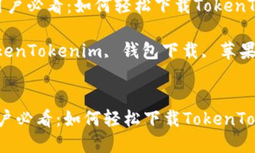  苹果手机用户必看：如何轻松下载TokenTokenim钱包

关键词： TokenTokenim, 钱包下载, 苹果手机


苹果手机用户必看：如何轻松下载TokenTokenim钱包