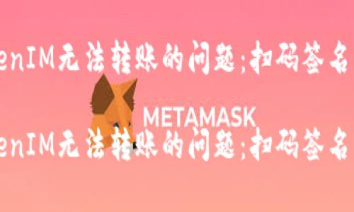 如何处理TokenIM无法转账的问题：扫码签名的必要性解析

如何处理TokenIM无法转账的问题：扫码签名的必要性解析