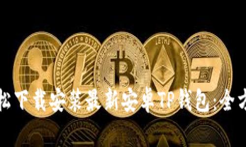 如何轻松下载安装最新安卓TP钱包：全方位指导