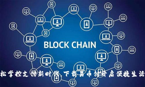 : 轻松掌控支付新时代，下载易币付开启便捷生活之旅