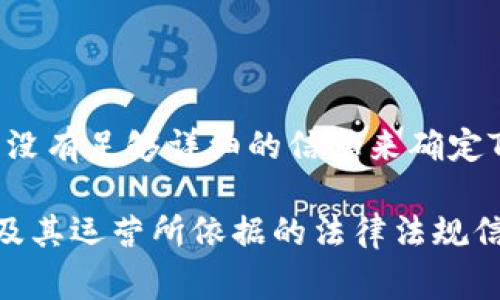 Tokenim是一个数字资产交易平台，然而具体的运营国家信息可能会随时间和平台的发展而有所变化。在我最后更新的知识中，并没有足够详细的信息来确定Tokenim确切的注册地点或法务归属国家。通常，此类平台在不同的国家和地区都有服务器或分支机构，因此可能会面向多个市场。

若您对Tokenim或类似平台的运营情况有进一步的兴趣，建议您访问他们的官方网站或查看相关的媒体发布，以获取最新的公告及其运营所依据的法律法规信息。