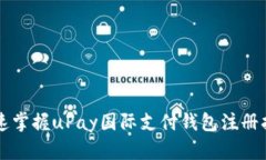 快速掌握uPay国际支付钱包注册指南