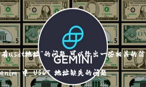 关于“tokenim怎么没有usdt地址”的问题，可以给出一些相关的信息和可能的解答方向。

### 如何解决 Tokenim 中 USDT 地址缺失的问题