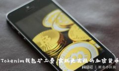如何Tokenim钱包矿工费，实现更高效的加密货币交