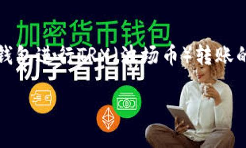 在此，我将为您提供有关如何使用imToken钱包进行TRX（波场币）转账的详细指南。以下是该主题的、关键词和介绍。

如何使用imToken钱包进行TRX转账