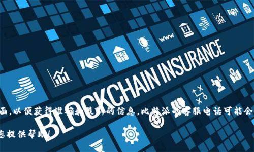 关于比特派的客服电话，建议您访问比特派的官方网站或相关的客户服务页面，以便获得准确和最新的信息。比特派的客服电话可能会因地区或服务更新而有所不同，因此直接从官方渠道获取将是最可靠的方式。

如果您需要了解比特派的其他信息，比如使用方法、平台功能等，我很乐意为您提供帮助！