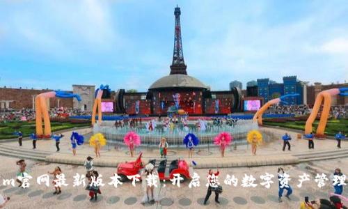 Tokenim官网最新版本下载：开启您的数字资产管理新篇章