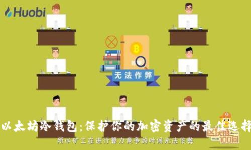 以太坊冷钱包：保护你的加密资产的最佳选择