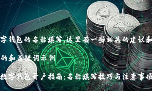 关于开通数字钱包的名称填写，这里有一些相关的建议和指导信息。 

### 可能的和关键词示例

简单易懂的数字钱包开户指南：名称填写技巧与注意事项
