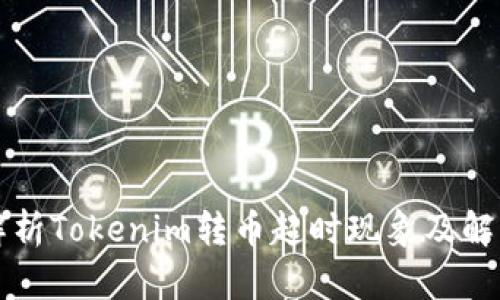 深入解析Tokenim转币超时现象及解决方案