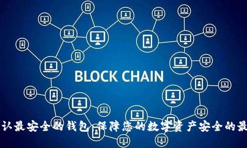 币圈公认最安全的钱包：保障您的数字资产安全的最佳选择