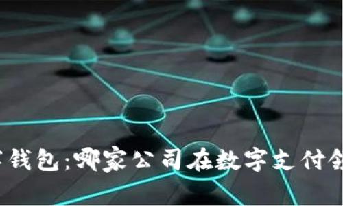 选择最佳数字钱包：哪家公司在数字支付领域脱颖而出？