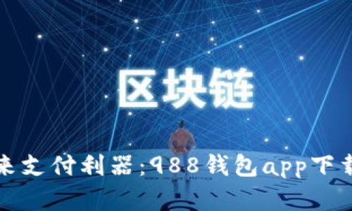 掌握未来支付利器：988钱包app下载全攻略
