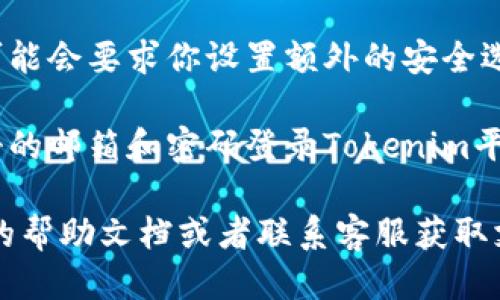 要注册Tokenim，你可以按照以下步骤进行：

1. **访问官方网站**：打开浏览器，前往Tokenim的官方网站。

2. **点击注册按钮**：在首页上，通常会有一个“注册”或“创建账户”的按钮，点击进入注册页面。

3. **填写注册信息**：根据页面提示，填写所需的个人信息，包括邮箱地址、用户名和密码等。确保所提供的信息是准确和可用的。

4. **邮箱验证**：提交注册信息后，Tokenim会向你的邮箱发送一封验证邮件。请查收邮件，并点击邮件中的验证链接。

5. **设置安全选项（可选）**：完成邮箱验证后，可能会要求你设置额外的安全选项，例如双重验证，以提高账户的安全性。

6. **完成注册**：注册完成后，你可以使用所注册的邮箱和密码登录Tokenim平台，开始使用它的功能。

如果你在注册过程中遇到问题，可以查看网站上的帮助文档或者联系客服获取支持。