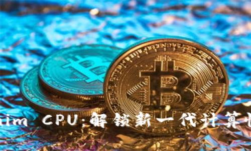 探索Tokenim CPU：解锁新一代计算性能的秘诀